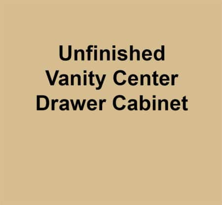 Unfinished Vanity Center Drawer Cabinet