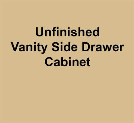 Unfinished Vanity Side Drawer Cabinet
